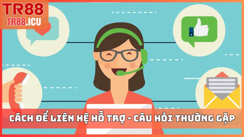 Làm sao để liên hệ hỗ trợ - Câu hỏi thường gặp
